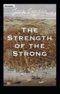 The Strength Of The Strong Annotated di Jack London edito da Independently Published
