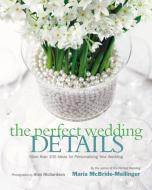 The Perfect Wedding Details: More Than 100 Ideas for Personalizing Your Wedding di Maria McBride edito da HARPER RESOURCE