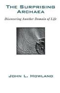 The Surprising Archaea: Discovering Another Domain of Life di John L. Howland edito da OXFORD UNIV PR