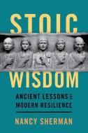Stoic Wisdom: Ancient Lessons for Modern Resilience di Nancy Sherman edito da OXFORD UNIV PR