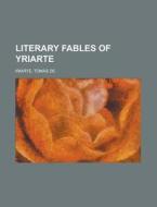 Literary Fables Of Yriarte di Toms De Iriarte, Tomas De Iriarte edito da General Books Llc