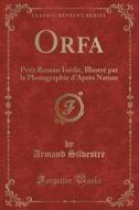 Orfa: Petit Roman Inédit, Illustré Par La Photographie D'Après Nature (Classic Reprint) di Armand Silvestre edito da Forgotten Books
