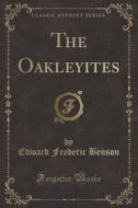 The Oakleyites (Classic Reprint) di Edward Frederic Benson edito da Forgotten Books
