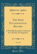 The Irish Ecclesiastical Record, Vol. 10: A Monthly Journal, Conducted by a Society of Clergymen (Classic Reprint) di Unknown Author edito da Forgotten Books