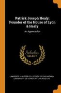 Patrick Joseph Healy; Founder Of The House Of Lyon & Healy edito da Franklin Classics