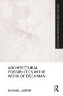 Architectural Possibilities In The Work Of Eisenman di Michael Jasper edito da Taylor & Francis Ltd