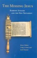 The Missing Jesus: Rabbinic Judaism and the New Testament di Bruce D. Chilton, Craig A. Evans, Jacob Neusner edito da BRILL ACADEMIC PUB