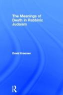 The Meanings of Death in Rabbinic Judaism di David Kraemer edito da Routledge