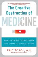 Creative Destruction of Medicine di Eric Topol edito da Hachette Book Group USA