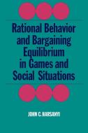 Rational Behaviour and Bargaining Equilibrium in Games and Social Situations di John C. Harsanyi edito da Cambridge University Press