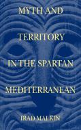Myth and Territory in the Spartan Mediterranean di Irad Malkin, Malkin Irad edito da Cambridge University Press
