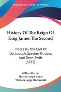 History Of The Reign Of King James The Second: Notes By The Earl Of Dartmouth, Speaker Onslow, And Dean Swift (1852) di Gilbert Burnet, Martin Joseph Routh, William Legge Dartmouth edito da Kessinger Publishing, Llc