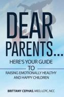 Dear Parents...: Here's Your Guide To Raising Emotionally Healthy and Happy Children di Brittany L. Cephas edito da LIGHTNING SOURCE INC