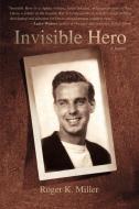 Invisible Hero di Roger K. Miller edito da iUniverse