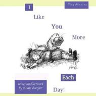 I Like You More Each Day di Andy Boerger edito da Ted E\Beans