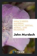 India's Needs: Material, Political, Social, Moral, and Religious di John Murdoch edito da LIGHTNING SOURCE INC