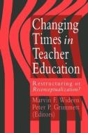 Changing Times In Teacher Education di Marvin Wideen edito da Routledge