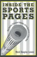 Inside the Sports Pages di Mark Douglas Lowes edito da University of Toronto Press