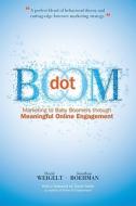 Dot Boom: Marketing to Baby Boomers Through Meaningful Online Engagement di Jonathan Boehman, David Weigelt edito da LINX Corp