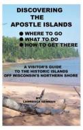 Discovering the Apostle Islands di Lawrence William Newman edito da SILVER MILLENNIUM PUBN INC