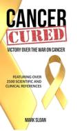 Cancer Cured: Victory Over The War On Ca di MARK SLOAN edito da Lightning Source Uk Ltd