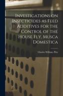 Investigations on Insecticides as Feed Additives for the Control of the House Fly, Musca Domestica di Charles William Pitts edito da LIGHTNING SOURCE INC