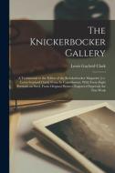 THE KNICKERBOCKER GALLERY: A TESTIMONIAL di LEWIS GAYLORD CLARK edito da LIGHTNING SOURCE UK LTD