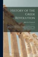 History of the Greek Revolution: Compiled From Official Documents of the Greek Government, Sketches of the War in Greece, by Philip James Green ... an di John Lee Comstock edito da LEGARE STREET PR