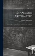 Standard Arithmetic: Embracing a Complete Course for Schools and Academies di William James Milne edito da LEGARE STREET PR