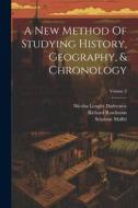 A New Method Of Studying History, Geography, & Chronology; Volume 2 di Nicolas Lenglet Dufresnoy, Richard Rawlinson edito da LEGARE STREET PR