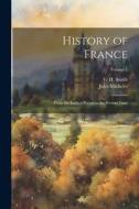 History of France: From the Earliest Period to the Present Time; Volume 1 di Jules Michelet, G. H. Smith edito da LEGARE STREET PR