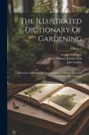 The Illustrated Dictionary Of Gardening: A Practical And Scientific Encyclopaedia Of Horticulture For Gardeners And Botanists; Volume 2 di George Nicholson, John Garrett edito da LEGARE STREET PR