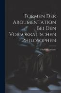 Formen der Argumentation bei den Vorsokratischen Philosophen di Adolf Baumann edito da LEGARE STREET PR