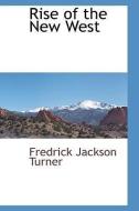 Rise of the New West di Frederick Jackson Turner, Fredrick Jackson Turner edito da BCR (BIBLIOGRAPHICAL CTR FOR R