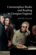 Commonplace Books and Reading in Georgian England di David Qc Allan edito da Cambridge University Press