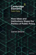 How Ideas and Institutions Shape the Politics of Public Policy di Daniel Béland edito da Cambridge University Press