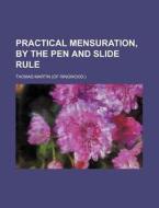 Practical Mensuration, by the Pen and Slide Rule di Thomas Martin edito da Rarebooksclub.com