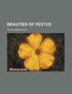Beauties of Festus di Philip James Bailey edito da Rarebooksclub.com