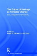 The Future of Heritage as Climates Change edito da Taylor & Francis Ltd