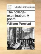 The College-examination. A Poem di William Percival edito da Gale Ecco, Print Editions