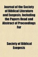 Journal Of The Society Of Biblical Literature And Exegesis, Including The Papers Read And Abstract Of Proceedings For di Society Of Biblical Exegesis edito da General Books Llc