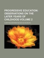 Progressive Education Volume 2 di Albertine-Adrienne Necker De Saussure edito da Rarebooksclub.com