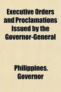 Executive Orders And Proclamations Issue di Philippine Governor edito da General Books