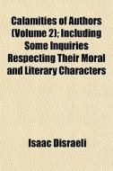 Calamities Of Authors Volume 2 ; Includ di Isaac Disraeli edito da General Books