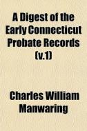 A Digest of the Early Connecticut Probate Records Volume 1 di Charles William Manwaring, Books Group edito da Rarebooksclub.com