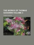 The Works Of Thomas Goodwin Volume 3 di Thomas Goodwin edito da Rarebooksclub.com
