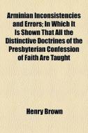 Arminian Inconsistencies And Errors; In di Henry Brown edito da General Books
