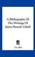 A Bibliography of the Writings of James Branch Cabell di Guy Holt edito da Kessinger Publishing