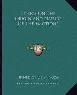 Ethics on the Origin and Nature of the Emotions di Benedict de Spinoza edito da Kessinger Publishing