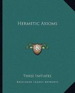 Hermetic Axioms di Three Initiates edito da Kessinger Publishing